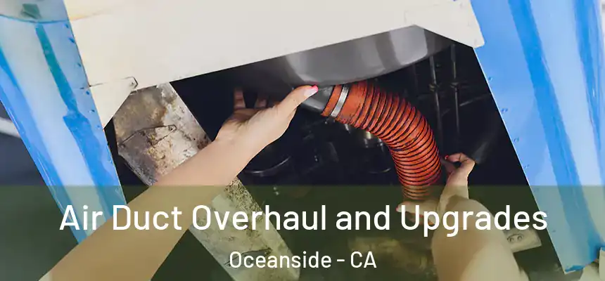 Air Duct Overhaul and Upgrades Oceanside - CA