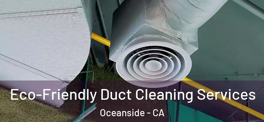 Eco-Friendly Duct Cleaning Services Oceanside - CA
