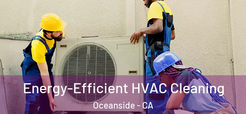  Energy-Efficient HVAC Cleaning Oceanside - CA