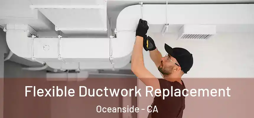 Flexible Ductwork Replacement Oceanside - CA