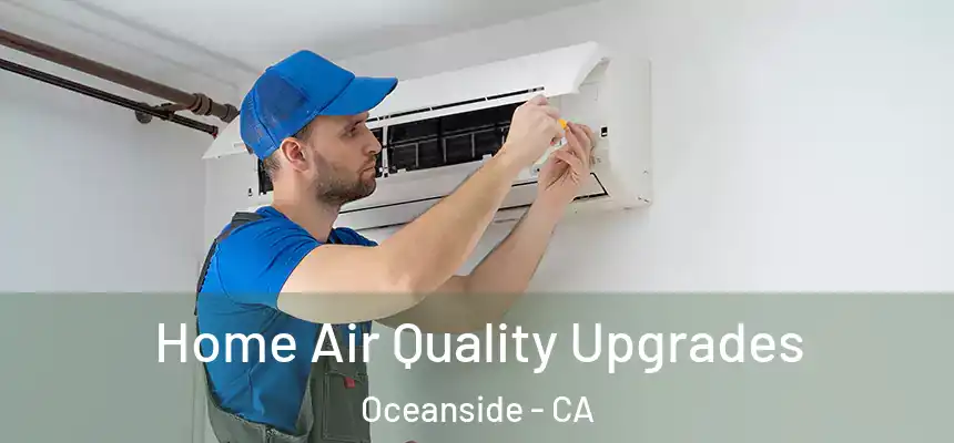 Home Air Quality Upgrades Oceanside - CA