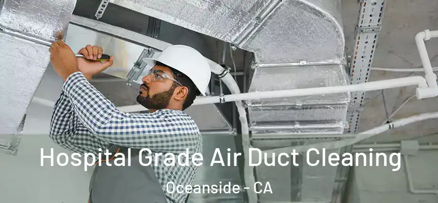 Hospital Grade Air Duct Cleaning Oceanside - CA