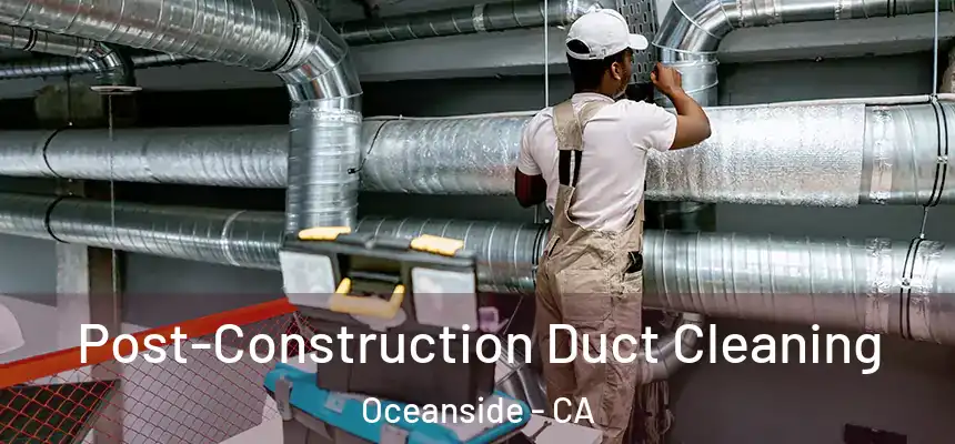  Post-Construction Duct Cleaning Oceanside - CA